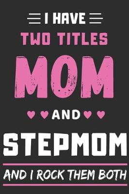 Book cover for I Have Two Titles Mom And Stepmom And I Rock Them Both