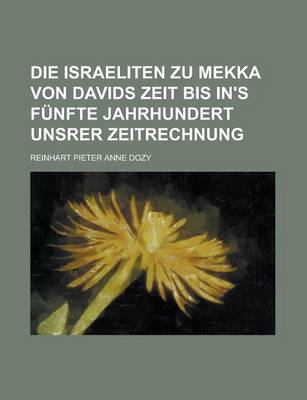 Book cover for Die Israeliten Zu Mekka Von Davids Zeit Bis In's Funfte Jahrhundert Unsrer Zeitrechnung