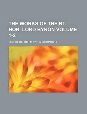 Book cover for The Works of the Rt. Hon. Lord Byron Volume 1-2