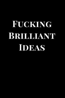 Book cover for Fucking Brilliant Ideas