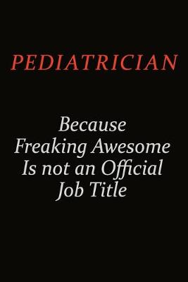 Book cover for Pediatrician Because Freaking Awesome Is Not An Official Job Title