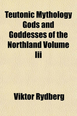 Cover of Teutonic Mythology Gods and Goddesses of the Northland Volume III