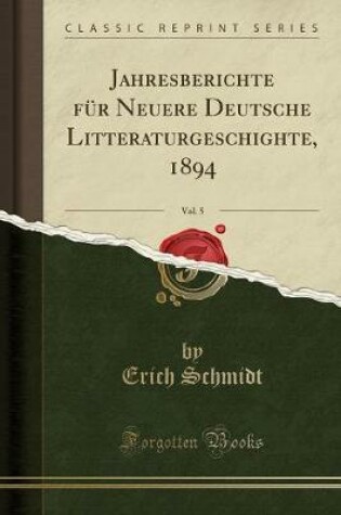 Cover of Jahresberichte Für Neuere Deutsche Litteraturgeschighte, 1894, Vol. 5 (Classic Reprint)