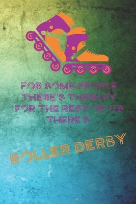 Cover of For Some People There's Therapy For The Rest of Us There's Roller Derby