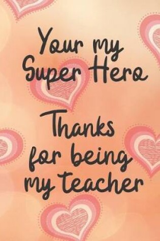 Cover of Your my Super Hero Thanks for being my Teacher