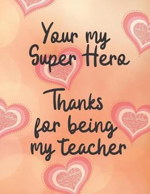 Book cover for Your my Super Hero Thanks for being my Teacher