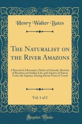 Cover of The Naturalist on the River Amazons, Vol. 1 of 2