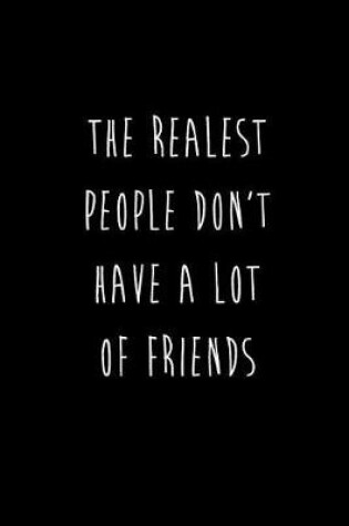Cover of The Realest People Don't Have A Lot Of Friends