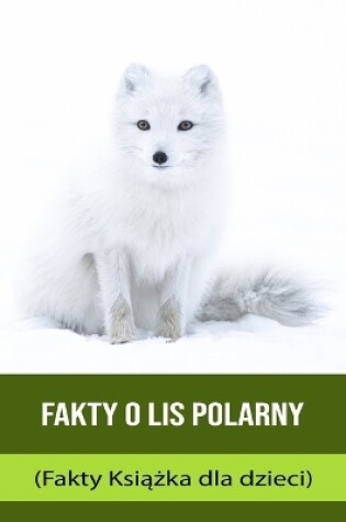 Cover of Fakty o Lis polarny (Fakty Ksi&#261;&#380;ka dla dzieci)