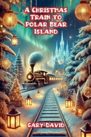 Cover of A Christmas Train to Polar Bear Island