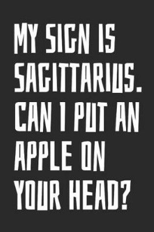 Cover of My Sign Is Sagittarius. Can I Put an Apple on Your Head?