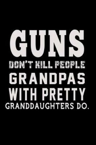 Cover of Guns don't kill people Grandpas with pretty daughters do.