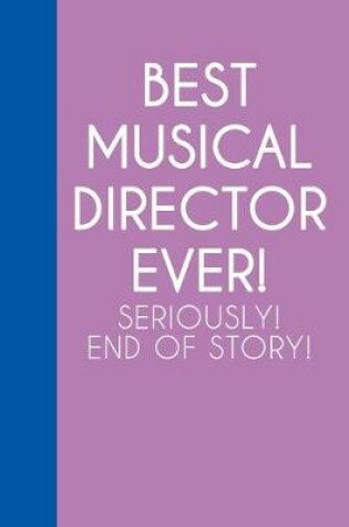 Cover of Best Musical Director Ever! Seriously! End of Story!