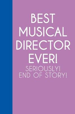 Book cover for Best Musical Director Ever! Seriously! End of Story!