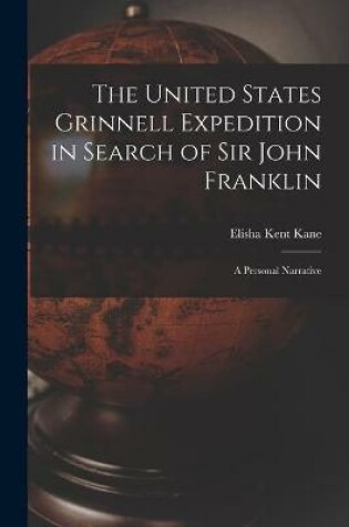 Cover of The United States Grinnell Expedition in Search of Sir John Franklin [microform]