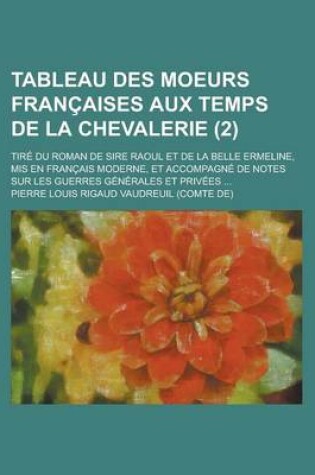 Cover of Tableau Des Moeurs Francaises Aux Temps de La Chevalerie; Tire Du Roman de Sire Raoul Et de La Belle Ermeline, MIS En Francais Moderne, Et Accompagne