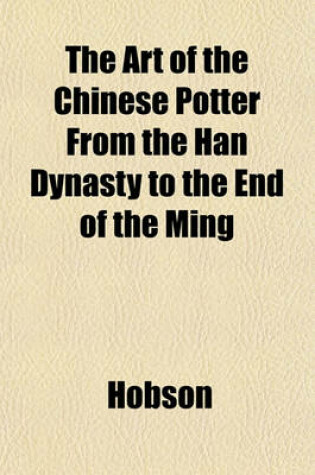 Cover of The Art of the Chinese Potter from the Han Dynasty to the End of the Ming