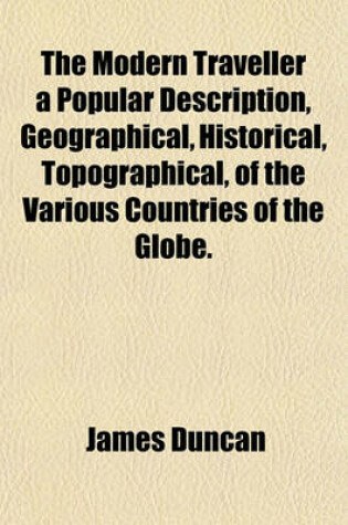 Cover of The Modern Traveller a Popular Description, Geographical, Historical, Topographical, of the Various Countries of the Globe.