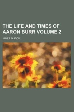 Cover of The Life and Times of Aaron Burr Volume 2