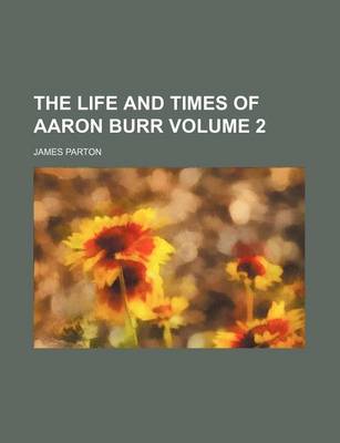 Book cover for The Life and Times of Aaron Burr Volume 2
