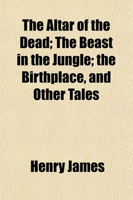 Book cover for The Altar of the Dead; The Beast in the Jungle; The Birthplace, and Other Tales