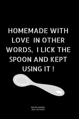 Book cover for Homemade with Love in Other Words, I Lick the Spoon and Kept Using It !