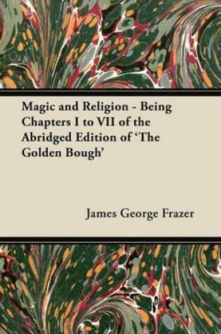 Cover of Magic and Religion - Being Chapters I to VII of the Abridged Edition of 'The Golden Bough'