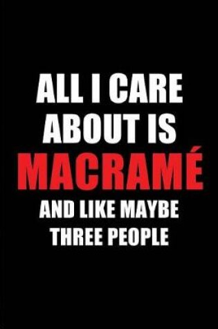 Cover of All I Care about Is Macrame and Like Maybe Three People