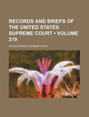 Book cover for Records and Briefs of the United States Supreme Court (Volume 219)