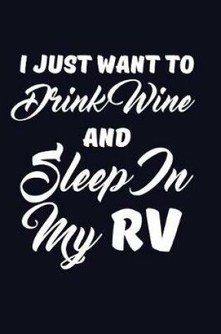Cover of I Just Want To Drink Wine And Sleep In My RV