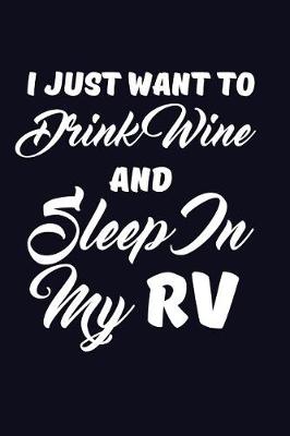 Book cover for I Just Want To Drink Wine And Sleep In My RV