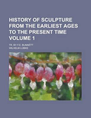 Book cover for History of Sculpture from the Earliest Ages to the Present Time; Tr. by F.E. Bunnett Volume 1