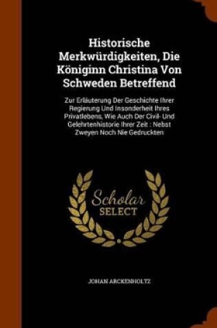 Cover of Historische Merkwurdigkeiten, Die Koeniginn Christina Von Schweden Betreffend