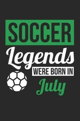 Cover of Soccer Notebook - Soccer Legends Were Born In July - Soccer Journal - Birthday Gift for Soccer Player