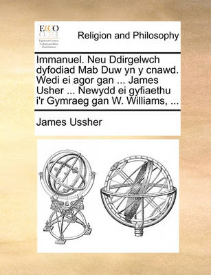 Book cover for Immanuel. Neu Ddirgelwch Dyfodiad Mab Duw Yn Y Cnawd. Wedi Ei Agor Gan ... James Usher ... Newydd Ei Gyfiaethu I'r Gymraeg Gan W. Williams, ...