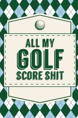 Cover of All My Golf Score Shit