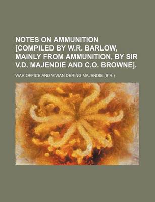 Book cover for Notes on Ammunition [Compiled by W.R. Barlow, Mainly from Ammunition, by Sir V.D. Majendie and C.O. Browne].