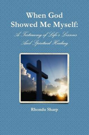 Cover of When God Showed Me Myself: A Testimony of Life's Lessons