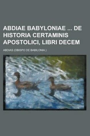 Cover of Abdiae Babyloniae de Historia Certaminis Apostolici, Libri Decem