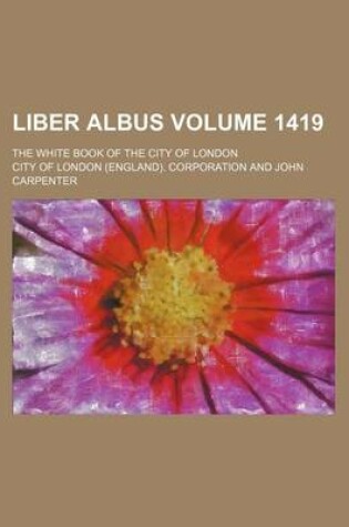 Cover of Liber Albus; The White Book of the City of London Volume 1419