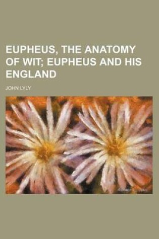 Cover of Eupheus, the Anatomy of Wit; Eupheus and His England