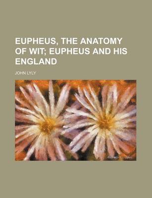 Book cover for Eupheus, the Anatomy of Wit; Eupheus and His England