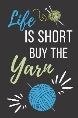 Cover of Life Is Short Buy the Yarn