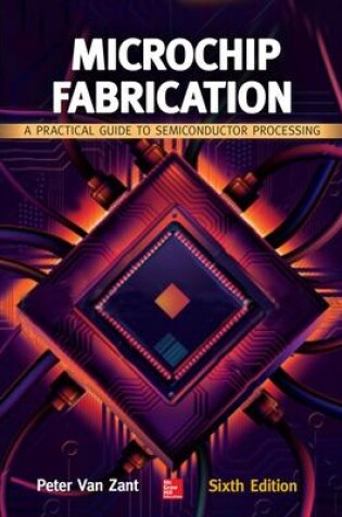 Cover of Microchip Fabrication: A Practical Guide to Semiconductor Processing, Sixth Edition