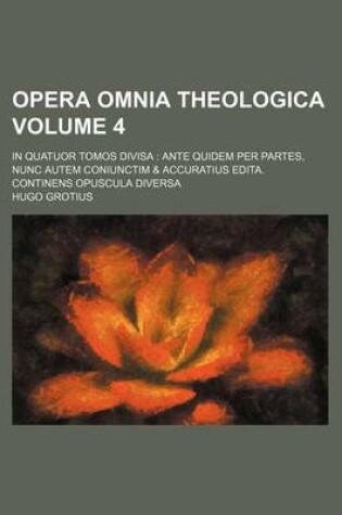 Cover of Opera Omnia Theologica Volume 4; In Quatuor Tomos Divisa