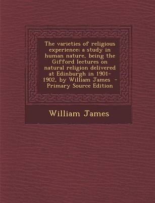 Book cover for The Varieties of Religious Experience; A Study in Human Nature, Being the Gifford Lectures on Natural Religion Delivered at Edinburgh in 1901-1902, by William James