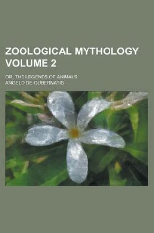 Cover of Zoological Mythology; Or, the Legends of Animals Volume 2