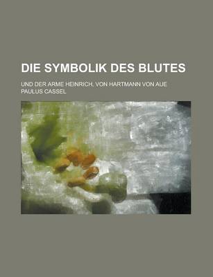 Book cover for Die Symbolik Des Blutes; Und Der Arme Heinrich, Von Hartmann Von Aue