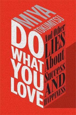 Do What You Love by Miya Tokumitsu
