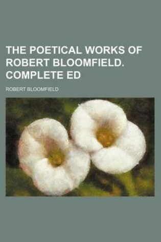 Cover of The Poetical Works of Robert Bloomfield. Complete Ed